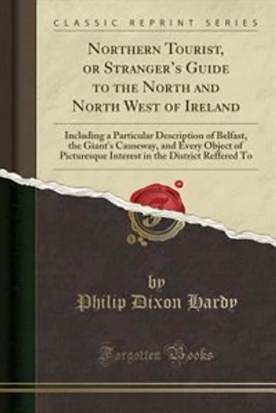 Northern Tourist, or Stranger's Guide to the North and North West of Ireland: Including a Particular Description of Belfast, the Giant's Causeway, and Every Object of Picturesqu