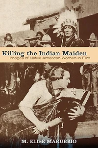 Killing the Indian Maiden: Images of Native American Women Film