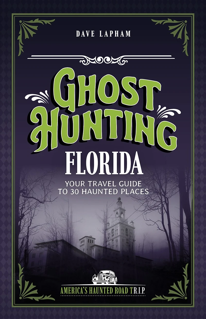 Ghost Hunting Florida: Your Travel Guide to 30 Haunted Places