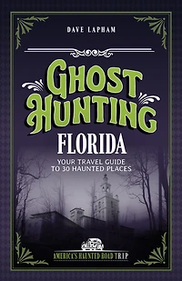 Ghost Hunting Florida: Your Travel Guide to 30 Haunted Places