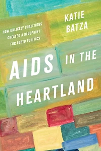 AIDS the Heartland: How Unlikely Coalitions Created a Blueprint for LGBTQ Politics