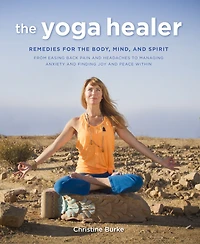 YOGA HEALER: Remedies for the body, mind, and spirit, from easing back pain headaches to managing anxiety finding joy peace within