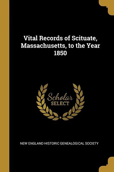 Vital Records of Scituate, Massachusetts, to the Year 1850