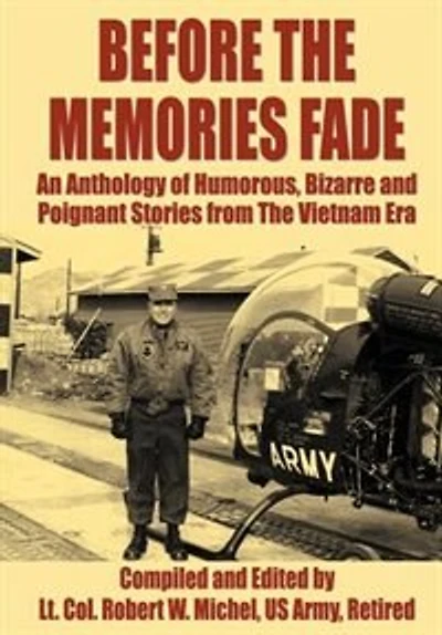 Before the Memories Fade: An Anthology of Humorous, Bizarre and Poignant Stories from Vietnam Era