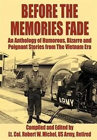 Before the Memories Fade: An Anthology of Humorous, Bizarre and Poignant Stories from Vietnam Era