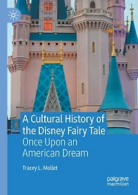 A Cultural History of the Disney Fairy Tale: Once Upon an American Dream