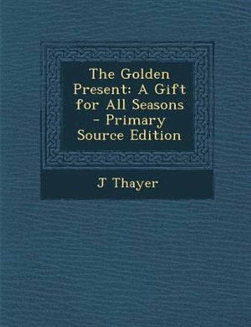The Golden Present: A Gift for All Seasons - Primary Source Edition