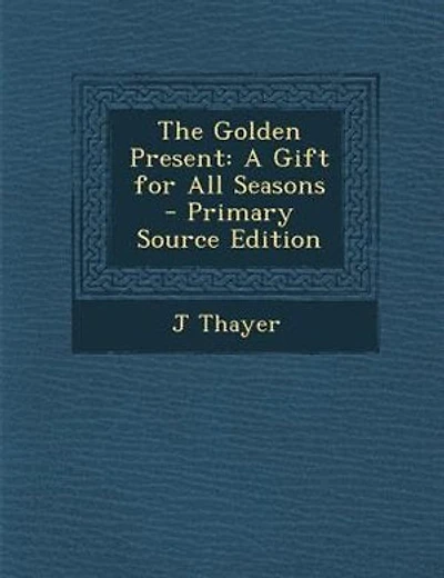 The Golden Present: A Gift for All Seasons - Primary Source Edition