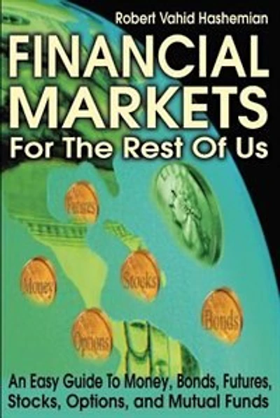 Financial Markets for the Rest of Us: An Easy Guide to Money, Bonds, Futures, Stocks, Options, and Mutual Funds