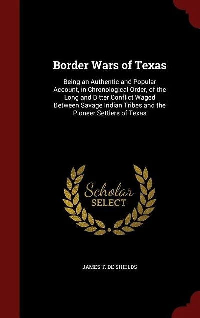 Border Wars of Texas: Being an Authentic and Popular Account, in Chronological Order, of the Long and Bitter Conflict Wag