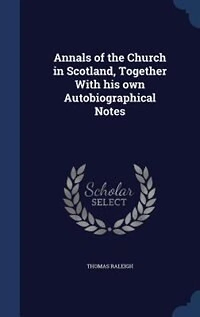 Annals of the Church in Scotland, Together With his own Autobiographical Notes