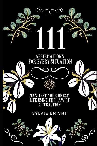 111 Affirmations for every Situation: Manifest your dream life using the Law of Attraction