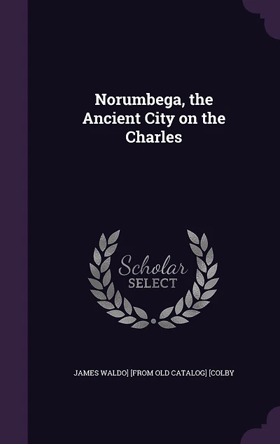 Norumbega: the Ancient City on Charles (Classic Reprint)