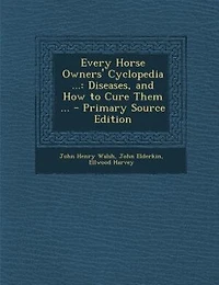 Every Horse Owners' Cyclopedia ...: Diseases, and How to Cure Them ... - Primary Source Edition