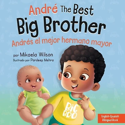 André the Best Big Brother / Andrés el Mejor Hermano Mayor: A Book for Kids to Help Prepare a Soon-To-Be Big Brother for a New Baby / un Libro Infantil para Preparar a un Futuro Hermano Mayor de un Nuevo Bebé (Spanish / Bilingual)