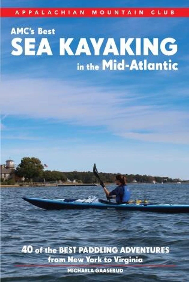 Amc's Best Sea Kayaking In The Mid-atlantic: 40 Coastal Paddling Adventures From New York To Virginia