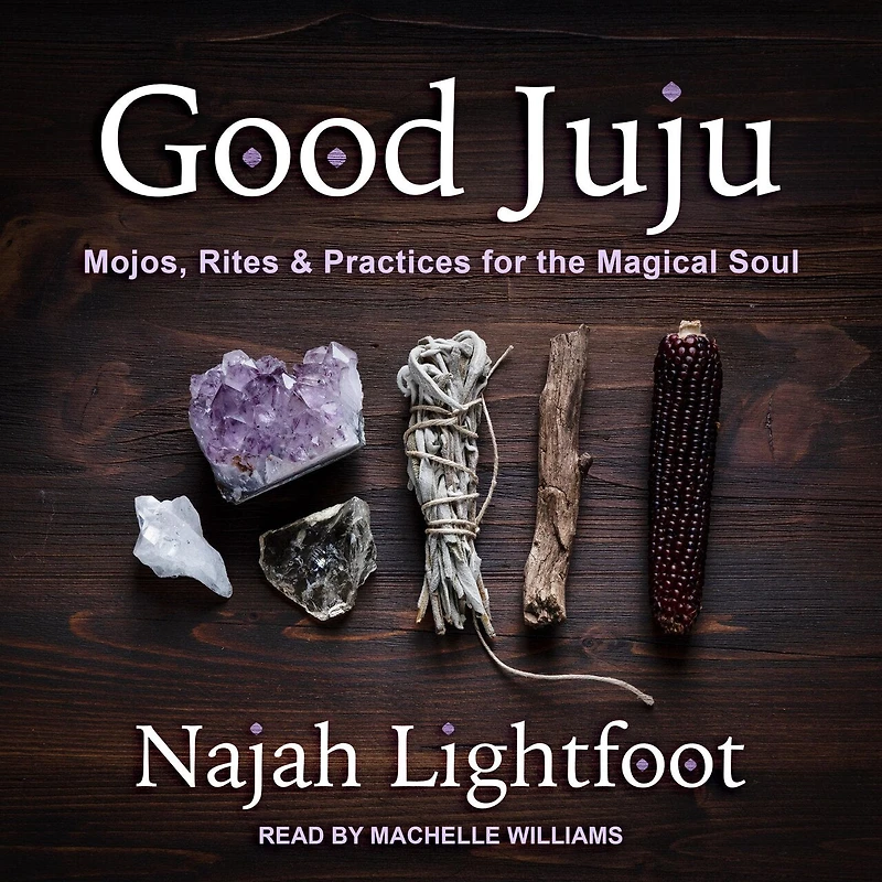 Good Juju Lib/E: Mojos, Rites & Practices for the Magical Soul