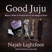 Good Juju Lib/E: Mojos, Rites & Practices for the Magical Soul