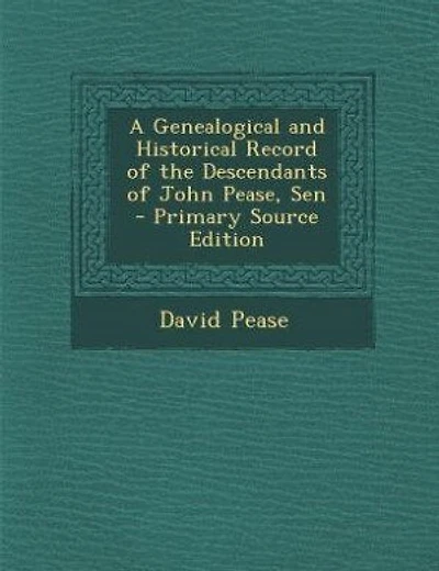 A Genealogical and Historical Record of the Descendants of John Pease, Sen