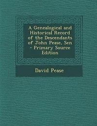 A Genealogical and Historical Record of the Descendants of John Pease, Sen