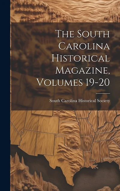 The South Carolina Historical Magazine, Volumes 19-20