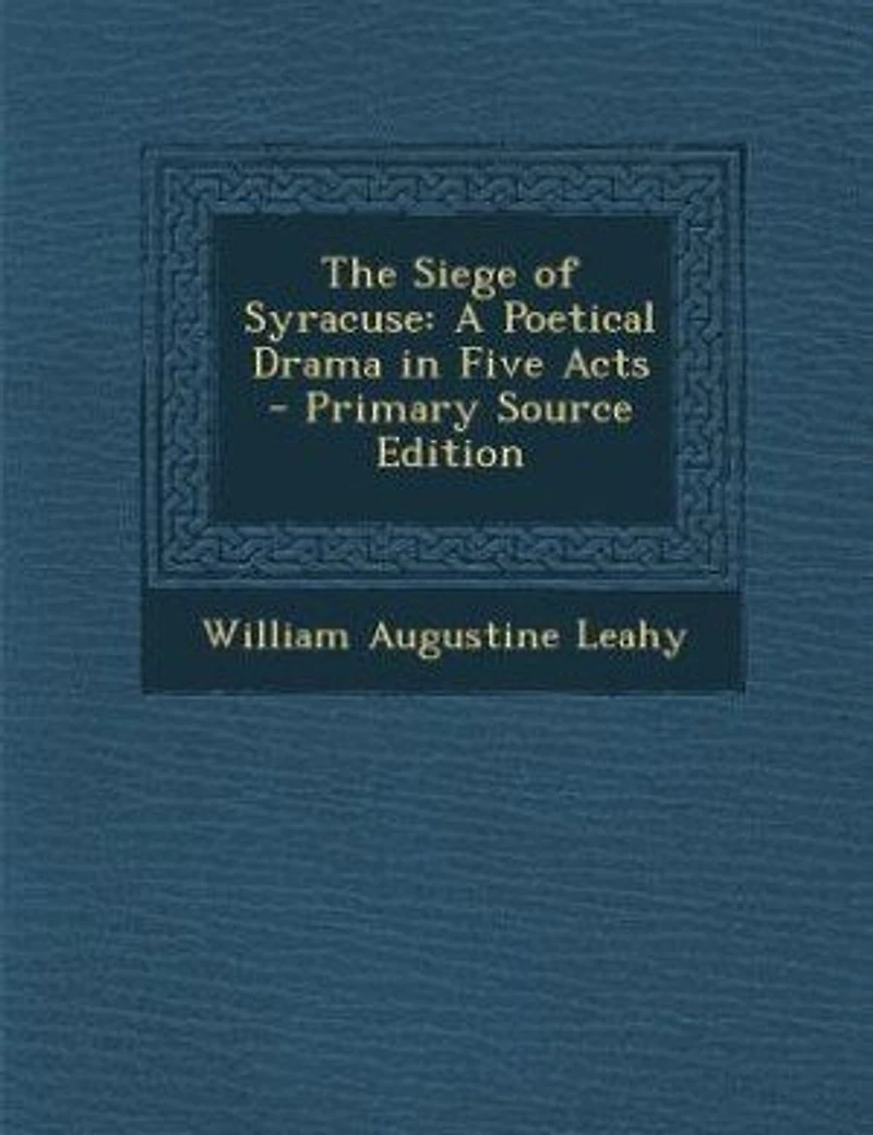 The Siege of Syracuse; a Poetical Drama Five Acts