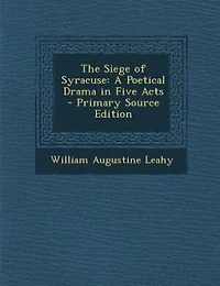 The Siege of Syracuse; a Poetical Drama Five Acts