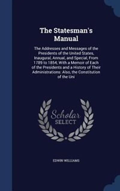 the Statesman's Manual: Addresses and Messages of Presidents United States, Inaugural, Annual, Special,