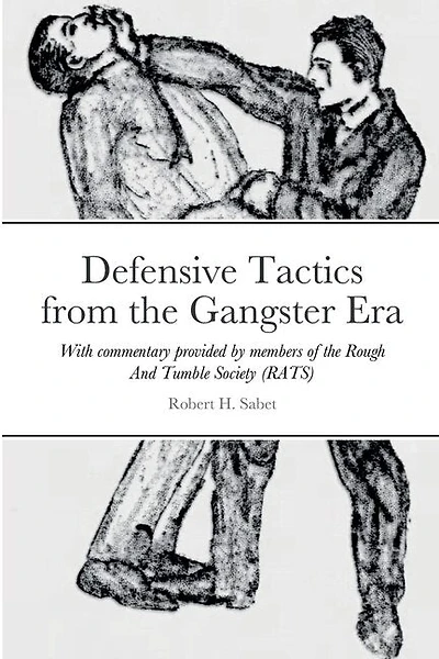 Defensive Tactics from the Gangster Era: With commentary provided by members of the Rough And Tumble Society (RATS)