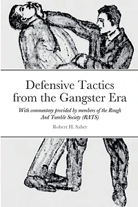 Defensive Tactics from the Gangster Era: With commentary provided by members of the Rough And Tumble Society (RATS)