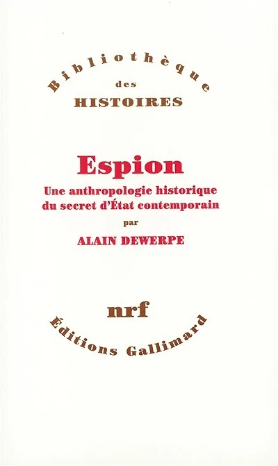 Espion : une anthropologie historique du secret d'Etat contemporain: une anthropologie historique du secret d'Etat contemporain