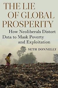 The Lie of Global Prosperity: How Neoliberals Distort Data to Mask Poverty and Exploitation