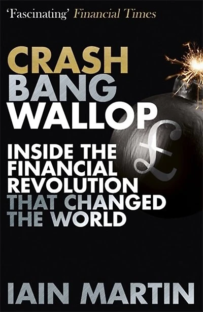Crash Bang Wallop: The Inside Story of London’s Big Bang and a Financial Revolution that Changed the World