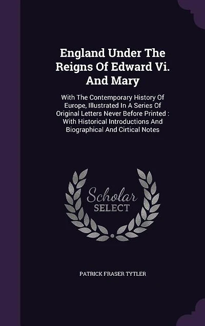 England Under The Reigns Of Edward Vi. And Mary: With Contemporary History Europe, Illustrated A Series Original Letters Never Before P