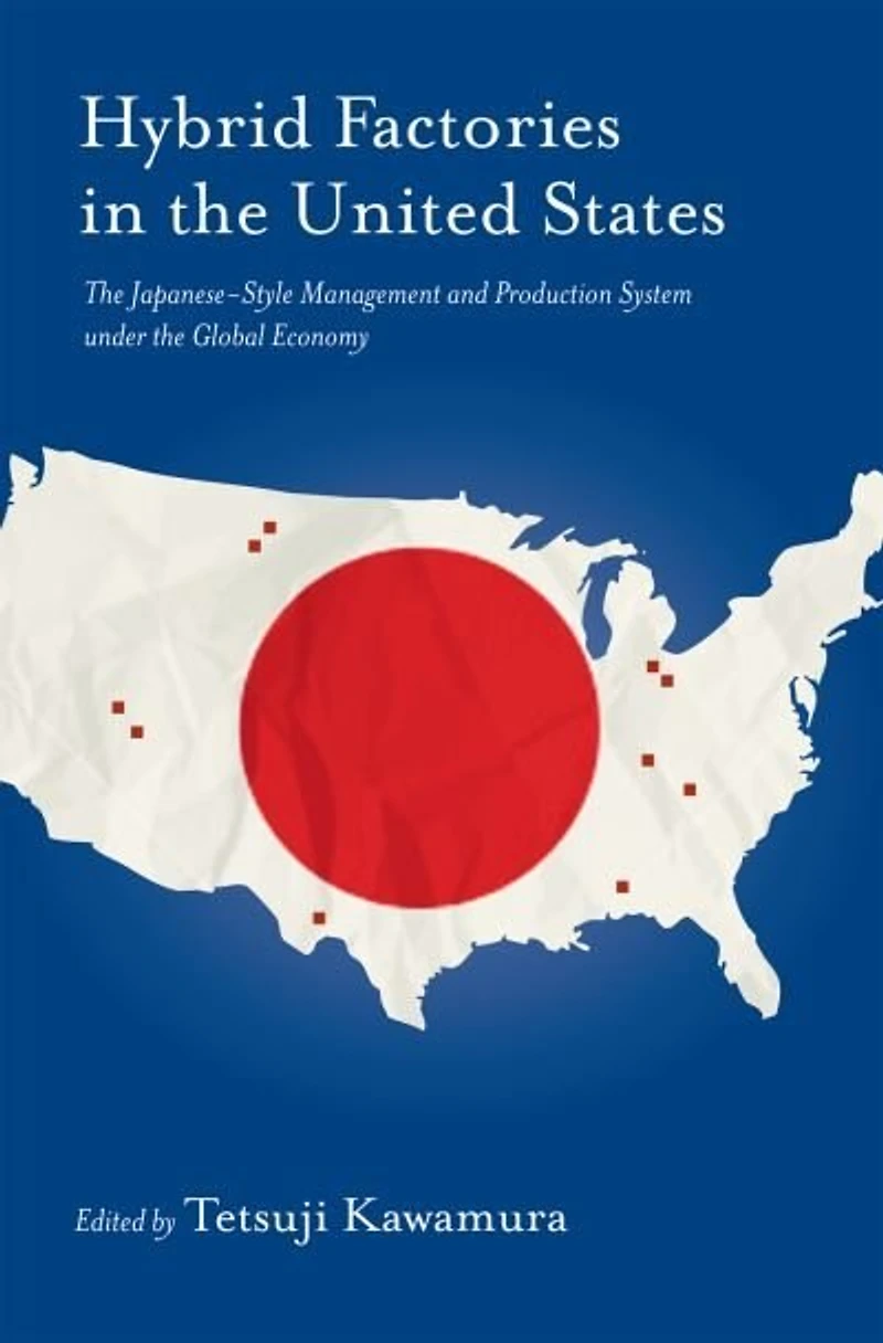 The Hybrid Factory in the United States: The Japanese-Style Management and Production System under the Global Economy
