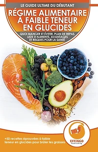 Régime Alimentaire À Faible Teneur En Glucides Pour Débutants: Le Guide Ultime Du Régime À Faible Teneur En Glucides - Ce Qu'il Faut Manger Et Éviter + 50 Recettes Éprouvées Pour Perdre Du Poids
