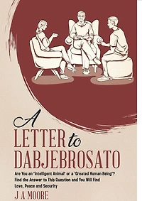 a Letter to Dabjebrosato: Are You an 'Intelligent Animal' or 'Created Human Being'? Find the Answer This Question and Will Love, Peace Security