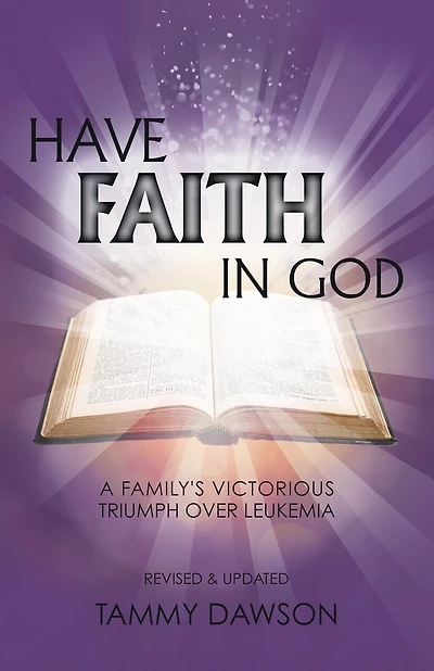 HAVE FAITH IN GOD A Family's Victorious Triumph Over Leukemia
