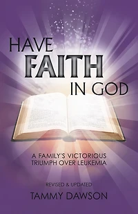 HAVE FAITH IN GOD A Family's Victorious Triumph Over Leukemia
