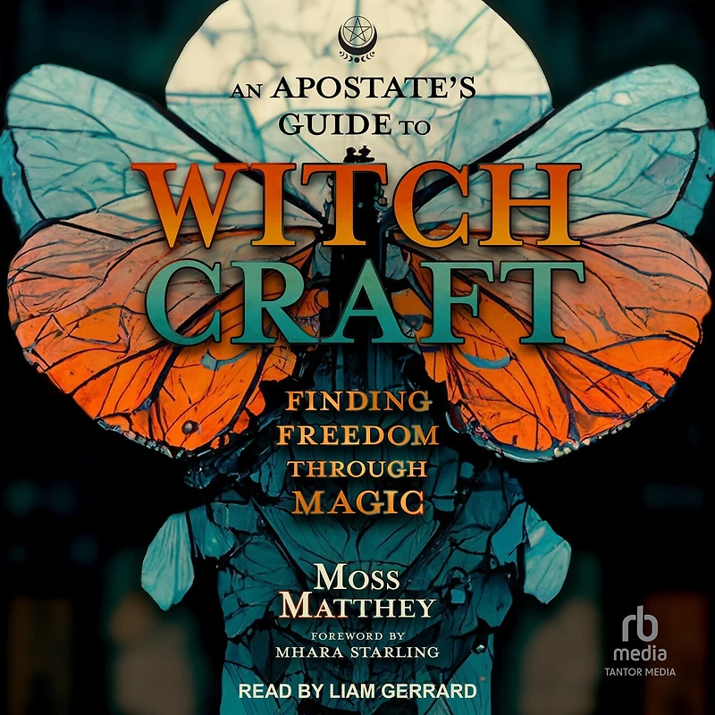 An Apostate's Guide to Witchcraft: Finding Freedom Through Magic