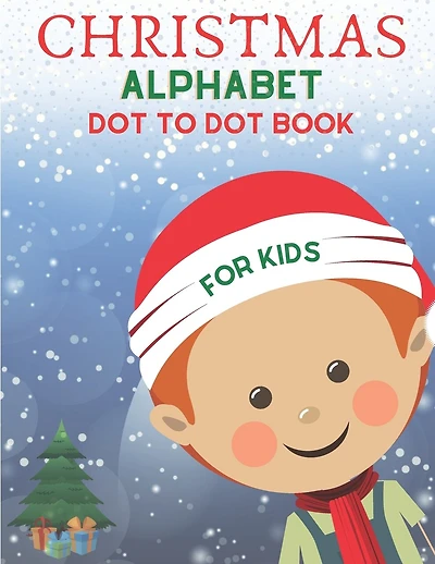 Christmas Alphabet Dot to Dot Book for Kids: Cute Christmas Alphabet Dot to Dot Activity Book for Kids Girls and Boys Alphabet Dot to Dot Coloring Book For Kids