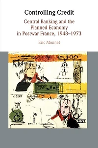 Controlling Credit: Central Banking and the Planned Economy Postwar France, 1948–1973
