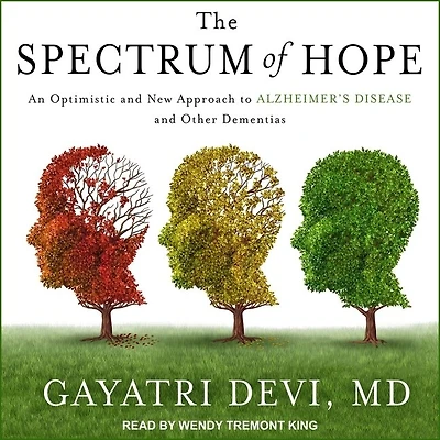 The Spectrum of Hope Lib/E: An Optimistic and New Approach to Alzheimer's Disease Other Dementias