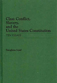Class Conflict, Slavery, and the United States Constitution: Ten Essays