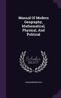Manual Of Modern Geography, Mathematical, Physical, And Political