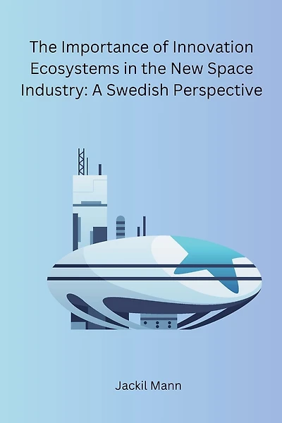 The Importance of Innovation Ecosystems in the New Space Industry: A Swedish Perspective