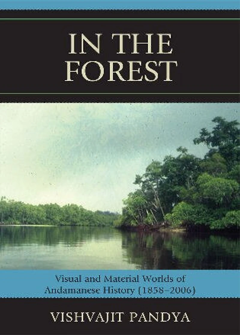 the Forest: Visual and Material Worlds of Andamanese History (1858-2006)