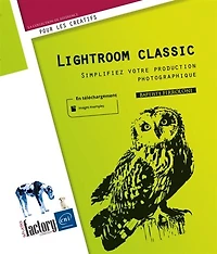 Lightroom classic : simplifiez votre production photographique: simplifiez votre production photographique