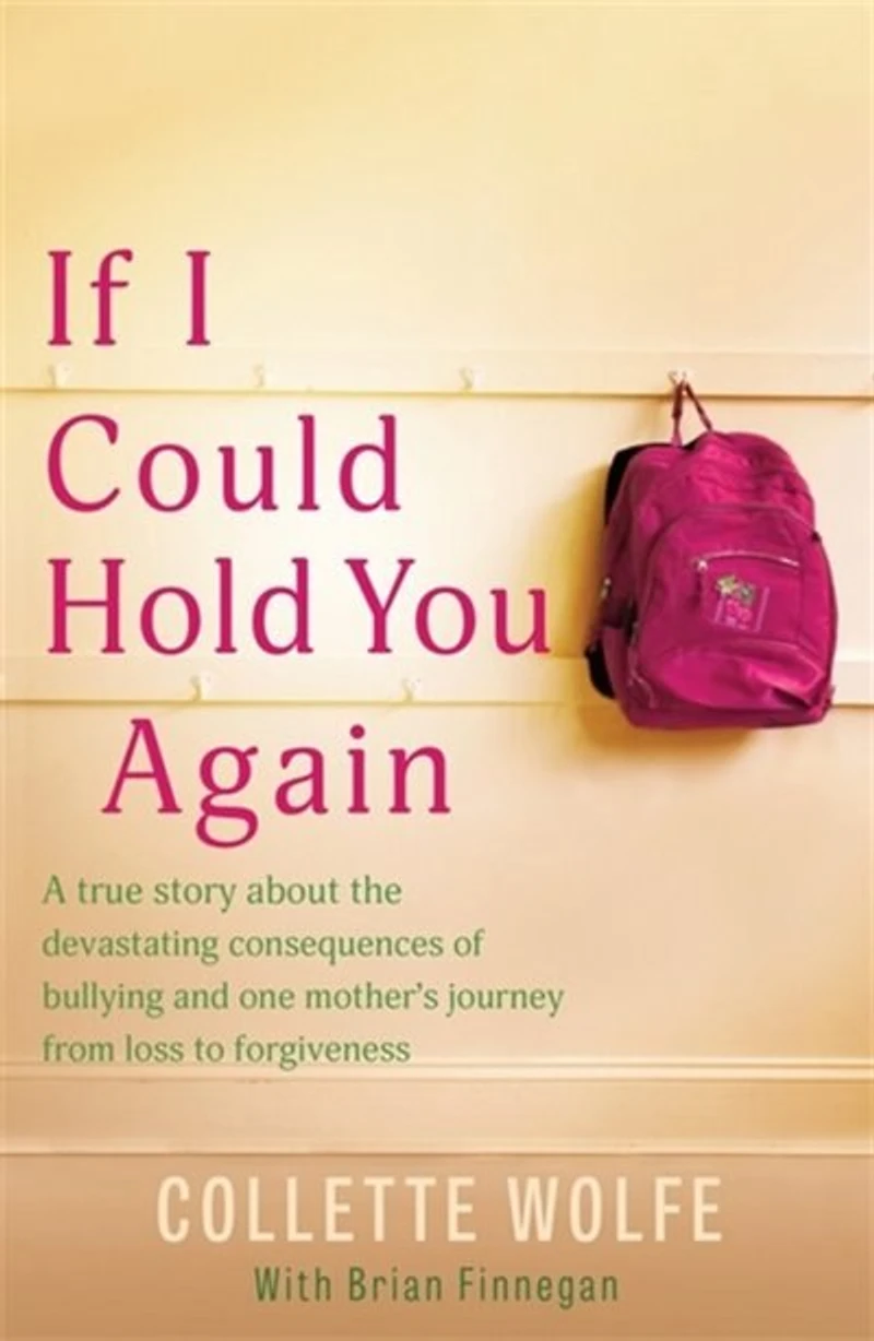 If I Could Hold You Again: a true story about the devastating consequences of bullying and how one mother's grief led her on mission