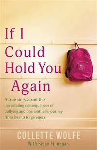 If I Could Hold You Again: a true story about the devastating consequences of bullying and how one mother's grief led her on mission